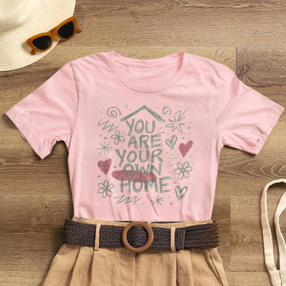 You Are Your Own Home T-Shirt — Soft Energy Tee, Emotional Healing Shirt, Self - Love Graphic, Gentle Reminder Clothing, Cozy Affirmation Tee - Spirit Stitch
